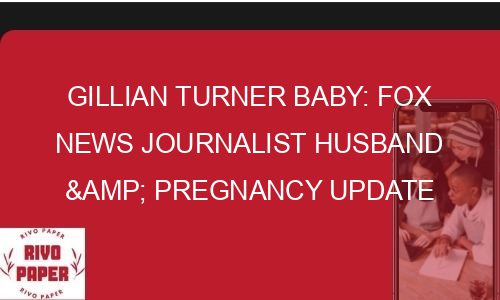 Gillian Turner Baby: Fox News Journalist Husband & Pregnancy Update ...