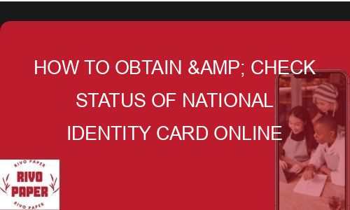 how-to-obtain-check-status-of-national-identity-card-online-rivopaper