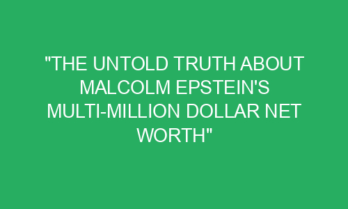 "The Untold Truth About Malcolm Epstein's Multi-Million Dollar Net ...